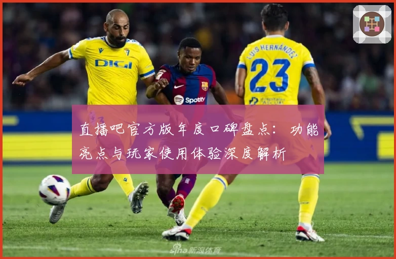 直播吧官方版年度口碑盘点：功能亮点与玩家使用体验深度解析