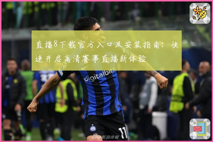 直播8下载官方入口及安装指南：快速开启高清赛事直播新体验