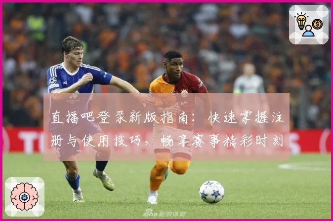 直播吧登录新版指南：快速掌握注册与使用技巧，畅享赛事精彩时刻