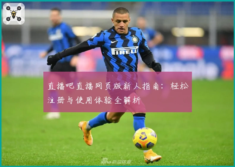直播吧直播网页版新人指南：轻松注册与使用体验全解析